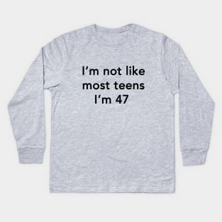 I'm Not Like Most Teens I'm 47 Kids Long Sleeve T-Shirt